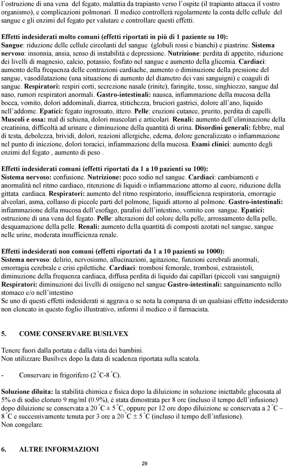 Effetti indesiderati molto comuni (effetti riportati in più di 1 paziente su 10): Sangue: riduzione delle cellule circolanti del sangue (globuli rossi e bianchi) e piastrine.