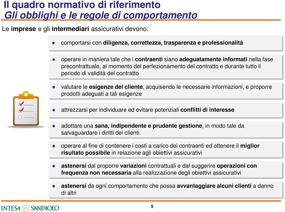 valutare le esigenze del cliente, acquisendo le necessarie informazioni, e proporre prodotti adeguati a tali esigenze attrezzarsi per individuare ed evitare potenziali conflitti di interesse adottare