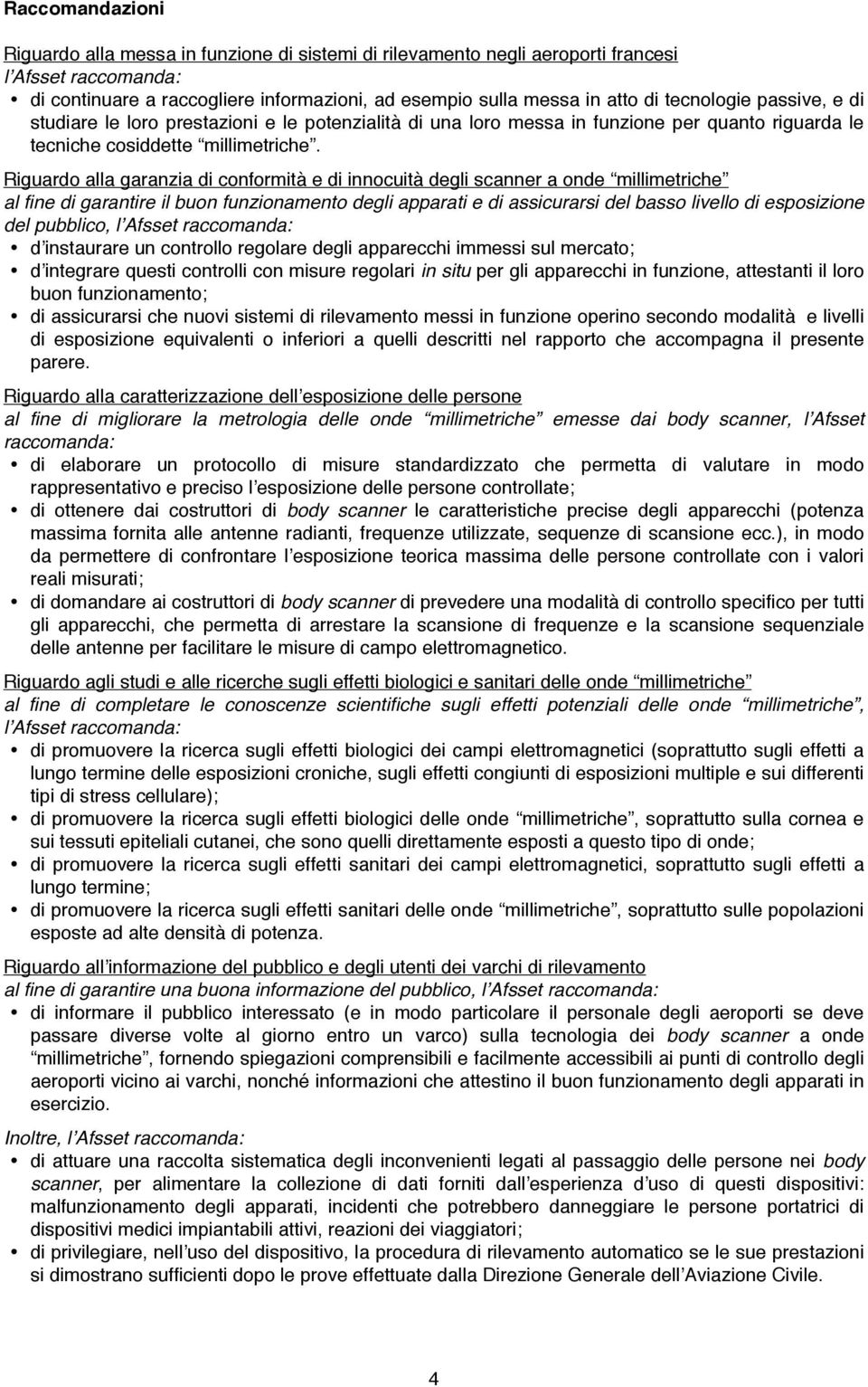 Riguardo alla garanzia di conformità e di innocuità degli scanner a onde millimetriche al fine di garantire il buon funzionamento degli apparati e di assicurarsi del basso livello di esposizione del