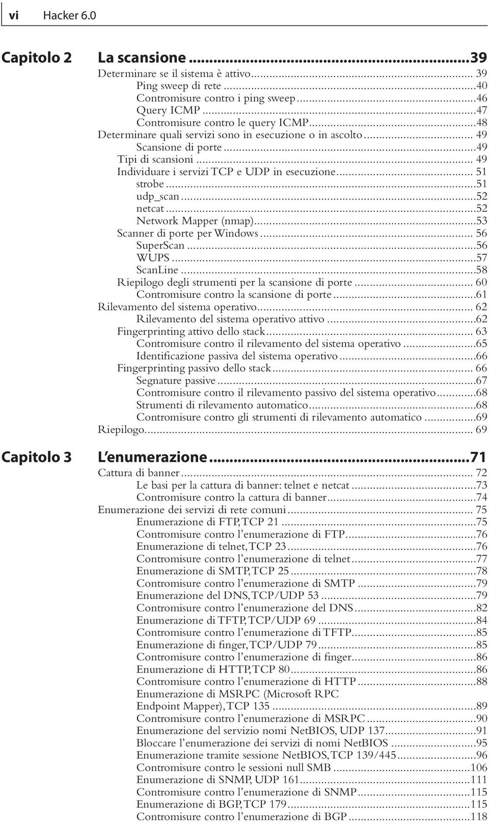 .. 51 strobe...51 udp_scan...52 netcat...52 Network Mapper (nmap)...53 Scanner di porte per Windows... 56 SuperScan...56 WUPS...57 ScanLine...58 Riepilogo degli strumenti per la scansione di porte.