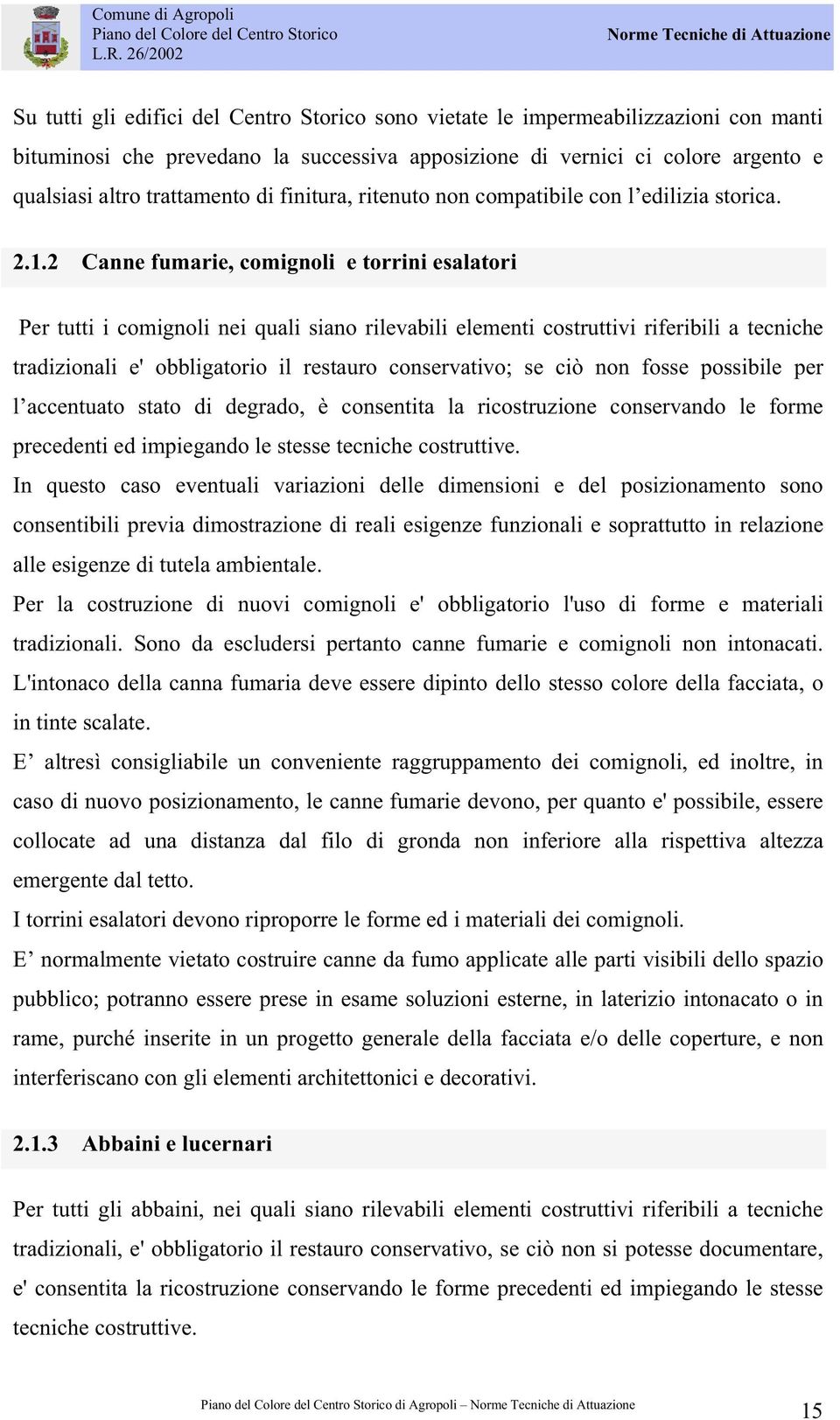 2 Canne fumarie, comignoli e torrini esalatori Per tutti i comignoli nei quali siano rilevabili elementi costruttivi riferibili a tecniche tradizionali e' obbligatorio il restauro conservativo; se