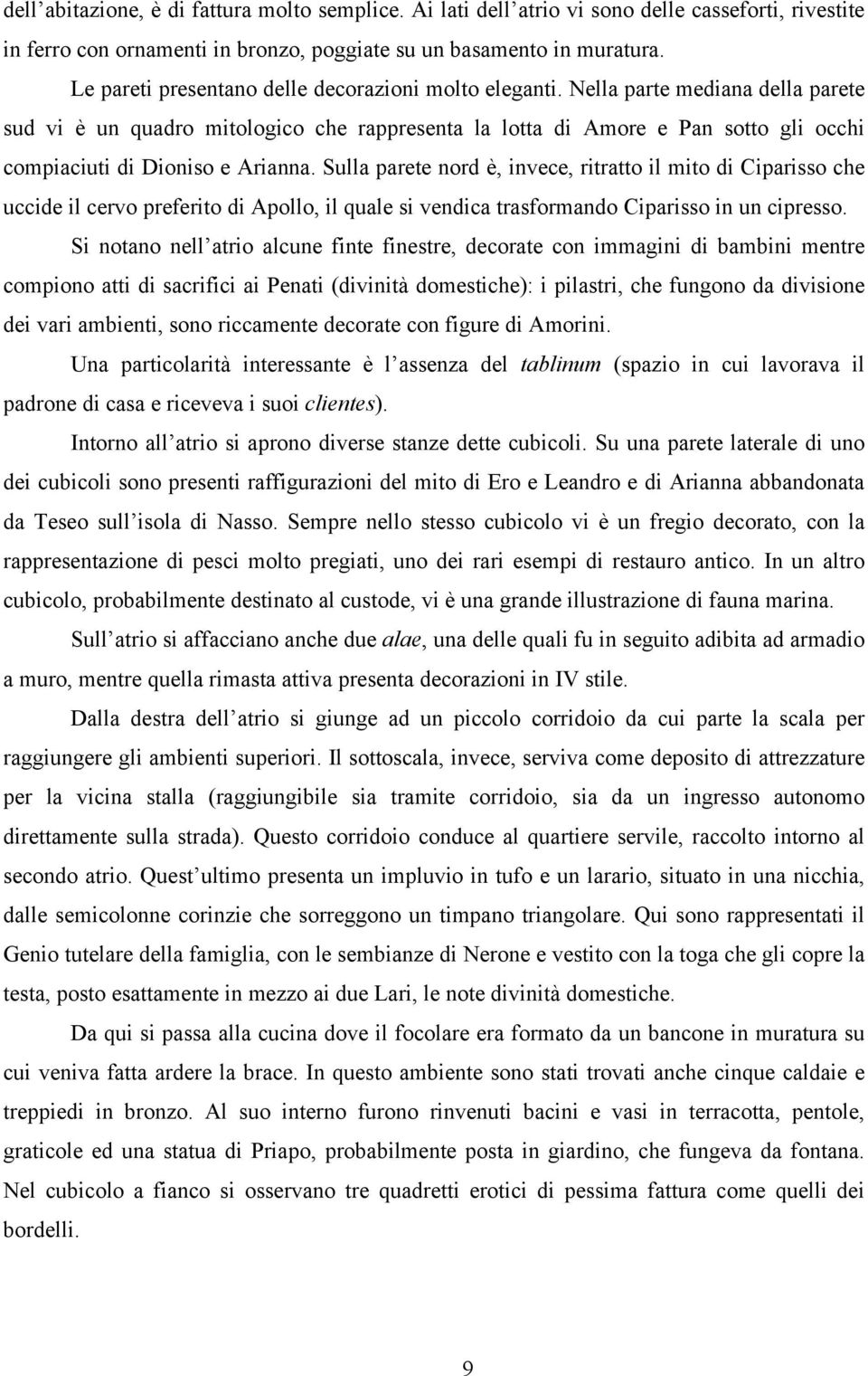 Nella parte mediana della parete sud vi è un quadro mitologico che rappresenta la lotta di Amore e Pan sotto gli occhi compiaciuti di Dioniso e Arianna.