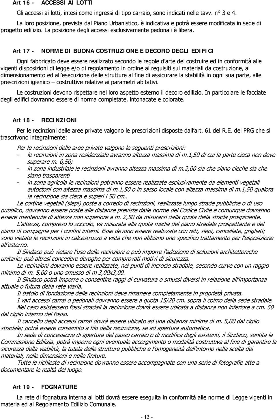 Art 17 - NORME DI BUONA COSTRUZIONE E DECORO DEGLI EDIFICI Ogni fabbricato deve essere realizzato secondo le regole d arte del costruire ed in conformità alle vigenti disposizioni di legge e/o di