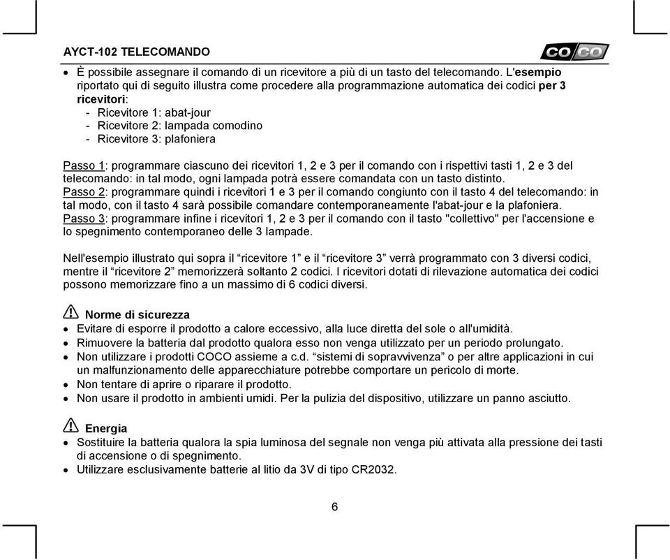 plafoniera Passo 1: programmare ciascuno dei ricevitori 1, 2 e 3 per il comando con i rispettivi tasti 1, 2 e 3 del telecomando: in tal modo, ogni lampada potrà essere comandata con un tasto distinto.