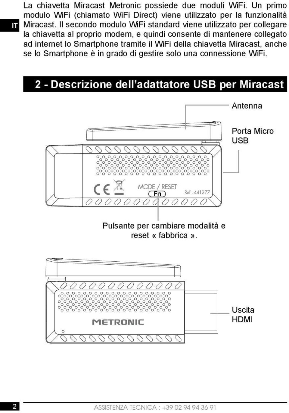 Smartphone tramite il WiFi della chiavetta Miracast, anche se lo Smartphone è in grado di gestire solo una connessione WiFi.