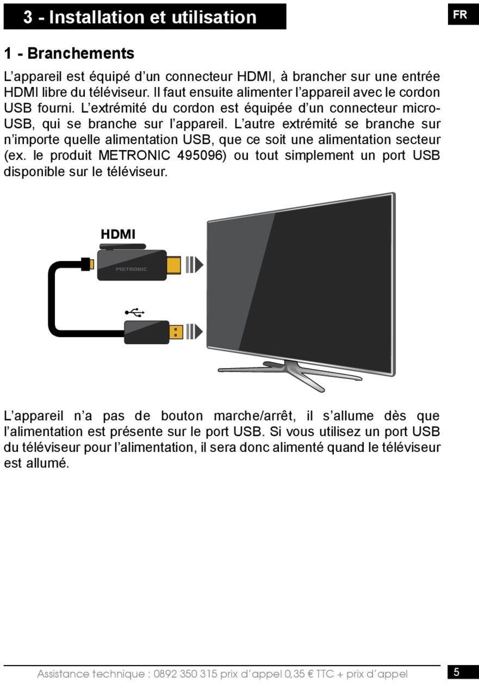 L autre extrémité se branche sur n importe quelle alimentation USB, que ce soit une alimentation secteur (ex. le produit METRONIC 495096) ou tout simplement un port USB disponible sur le téléviseur.