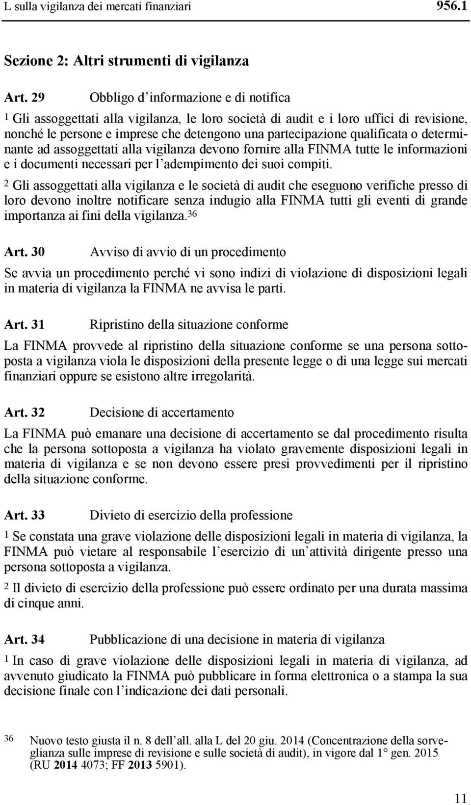 qualificata o determinante ad assoggettati alla vigilanza devono fornire alla FINMA tutte le informazioni e i documenti necessari per l adempimento dei suoi compiti.