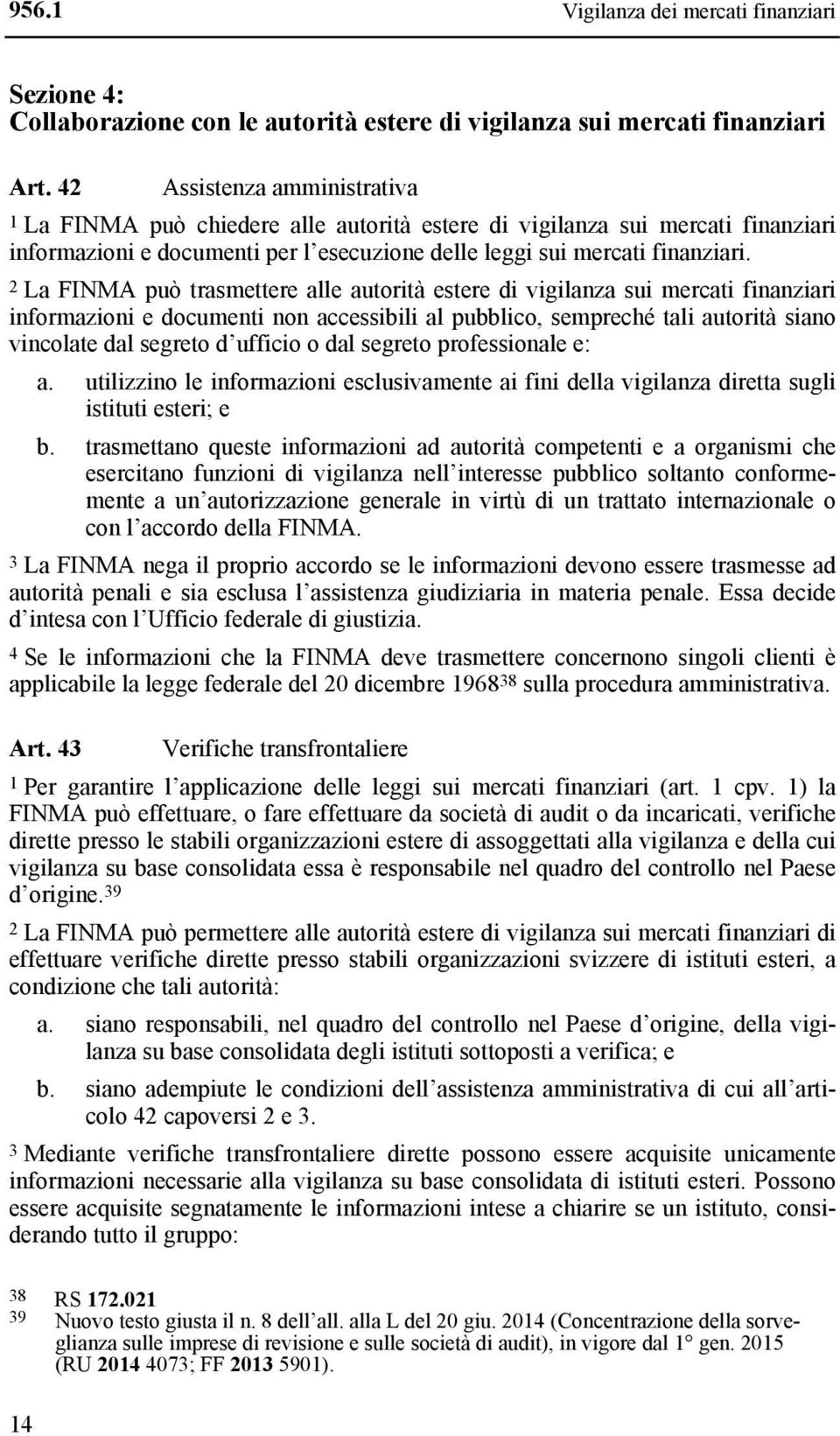 2 La FINMA può trasmettere alle autorità estere di vigilanza sui mercati finanziari informazioni e documenti non accessibili al pubblico, sempreché tali autorità siano vincolate dal segreto d ufficio