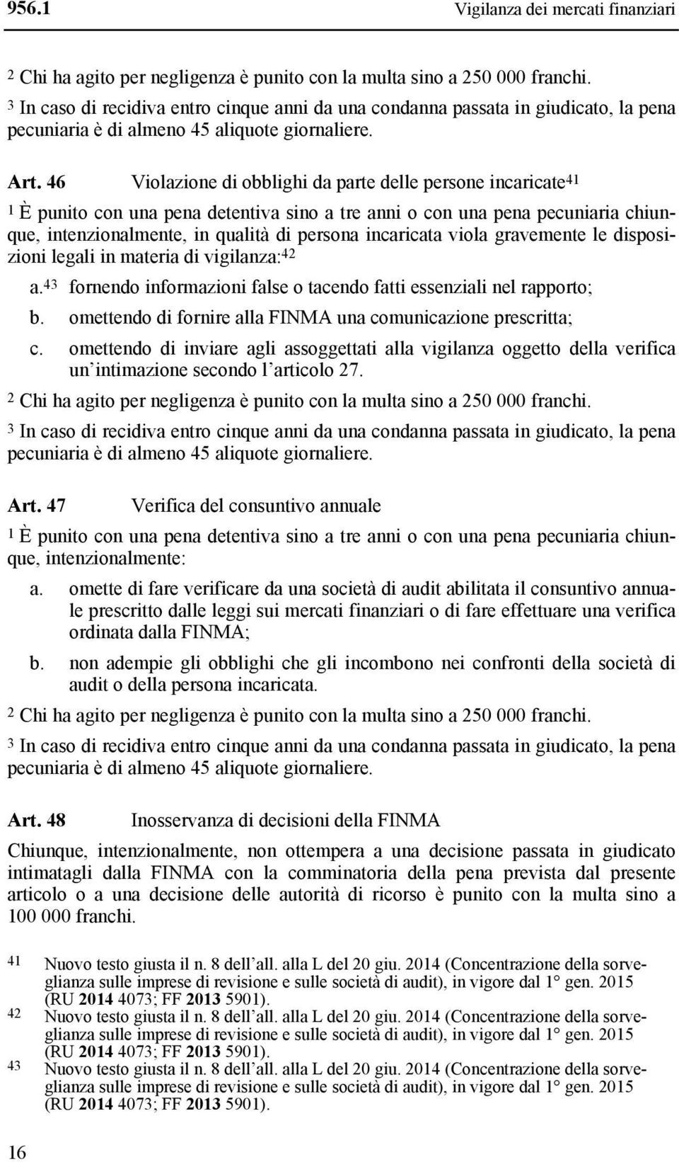 46 Violazione di obblighi da parte delle persone incaricate 41 1 È punito con una pena detentiva sino a tre anni o con una pena pecuniaria chiunque, intenzionalmente, in qualità di persona incaricata