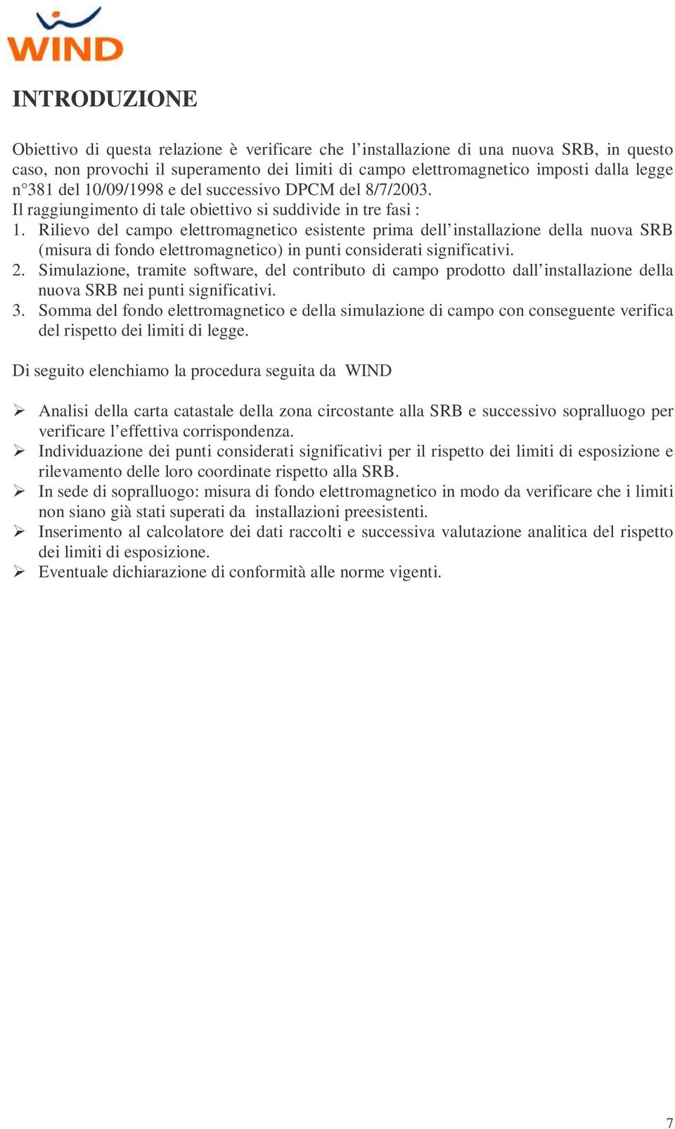 Rilievo del campo elettromagnetico esistente prima dell installazione della nuova SRB (misura di fondo elettromagnetico) in punti considerati significativi. 2.