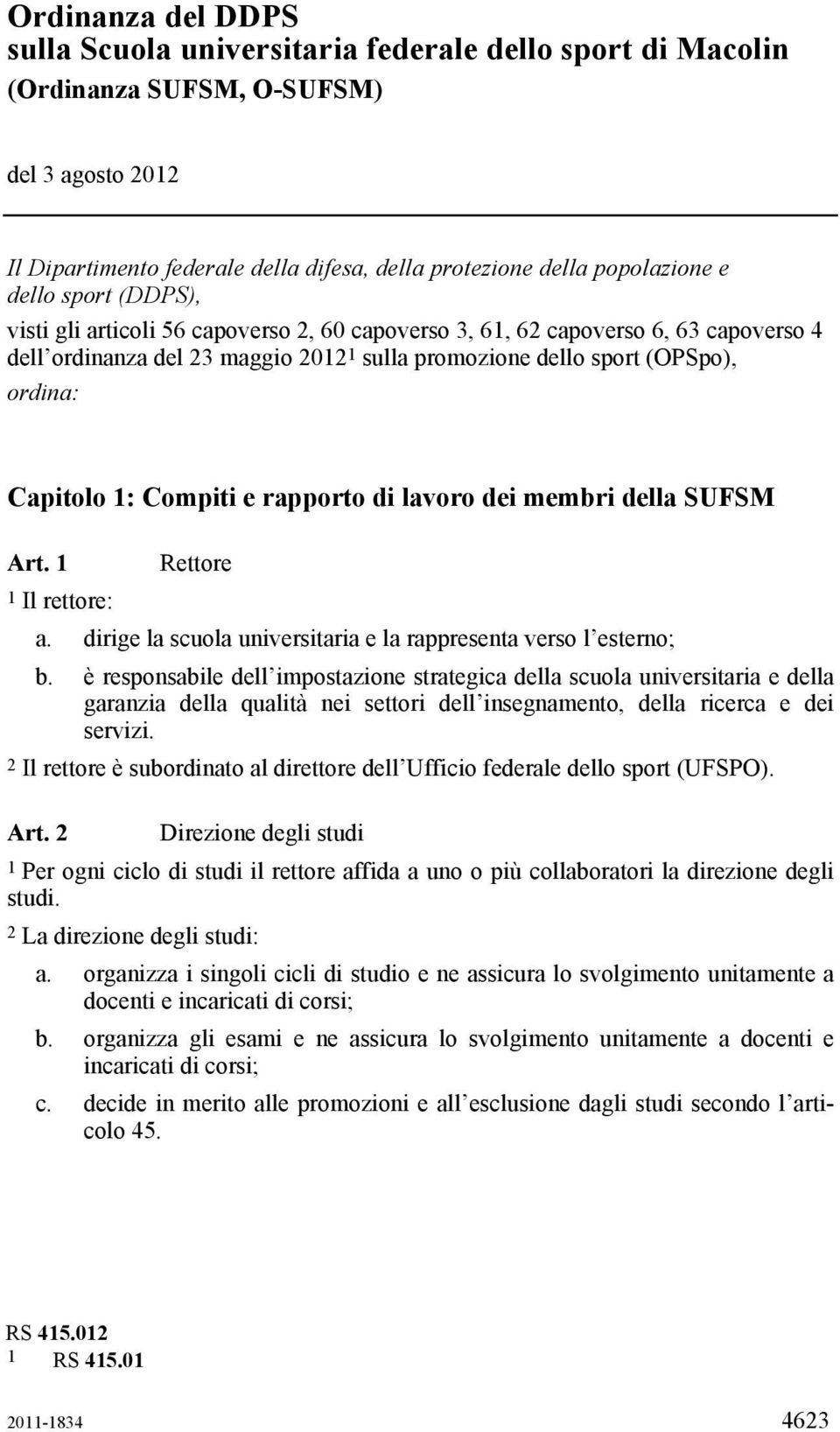 Compiti e rapporto di lavoro dei membri della SUFSM Art. 1 Rettore 1 Il rettore: a. dirige la scuola universitaria e la rappresenta verso l esterno; b.