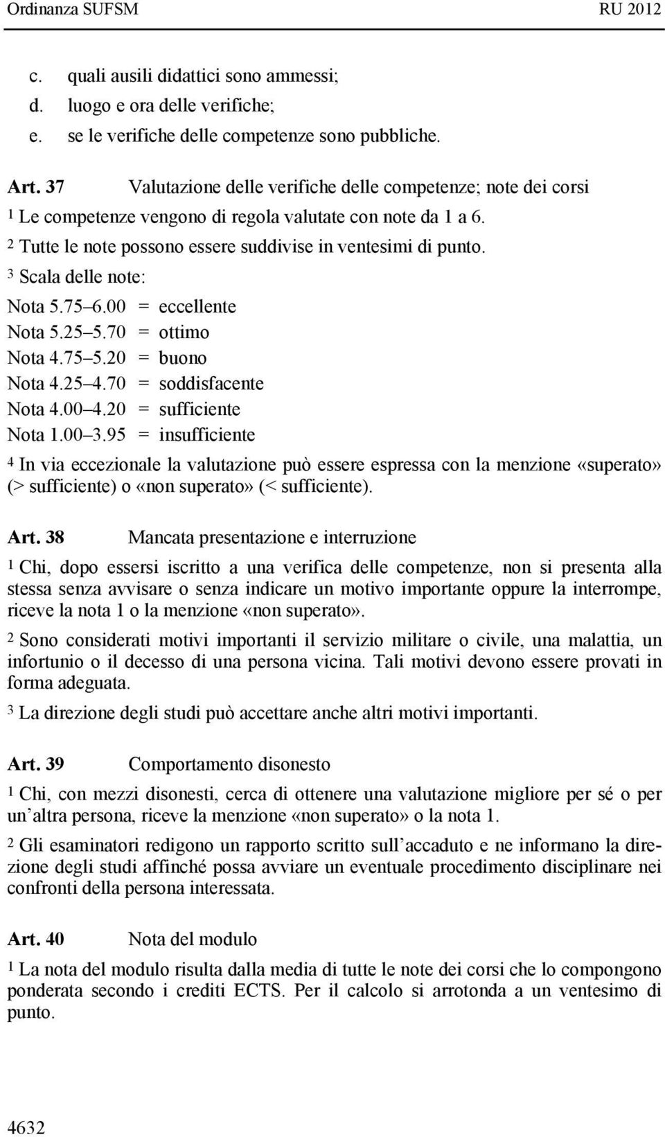 3 Scala delle note: Nota 5.75 6.00 = eccellente Nota 5.25 5.70 = ottimo Nota 4.75 5.20 = buono Nota 4.25 4.70 = soddisfacente Nota 4.00 4.20 = sufficiente Nota 1.00 3.