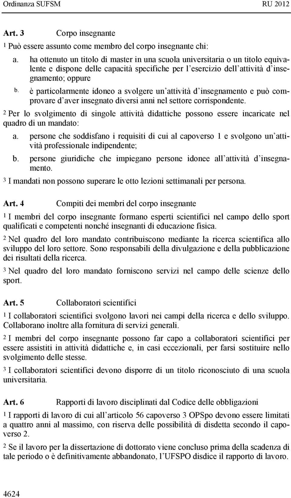 è particolarmente idoneo a svolgere un attività d insegnamento e può comprovare d aver insegnato diversi anni nel settore corrispondente.