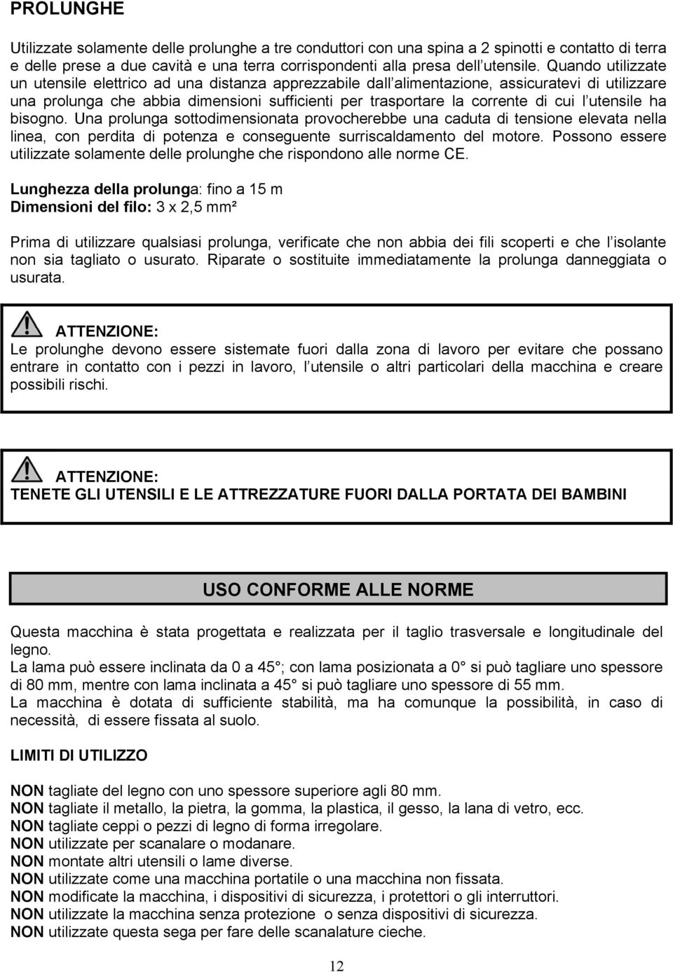 utensile ha bisogno. Una prolunga sottodimensionata provocherebbe una caduta di tensione elevata nella linea, con perdita di potenza e conseguente surriscaldamento del motore.