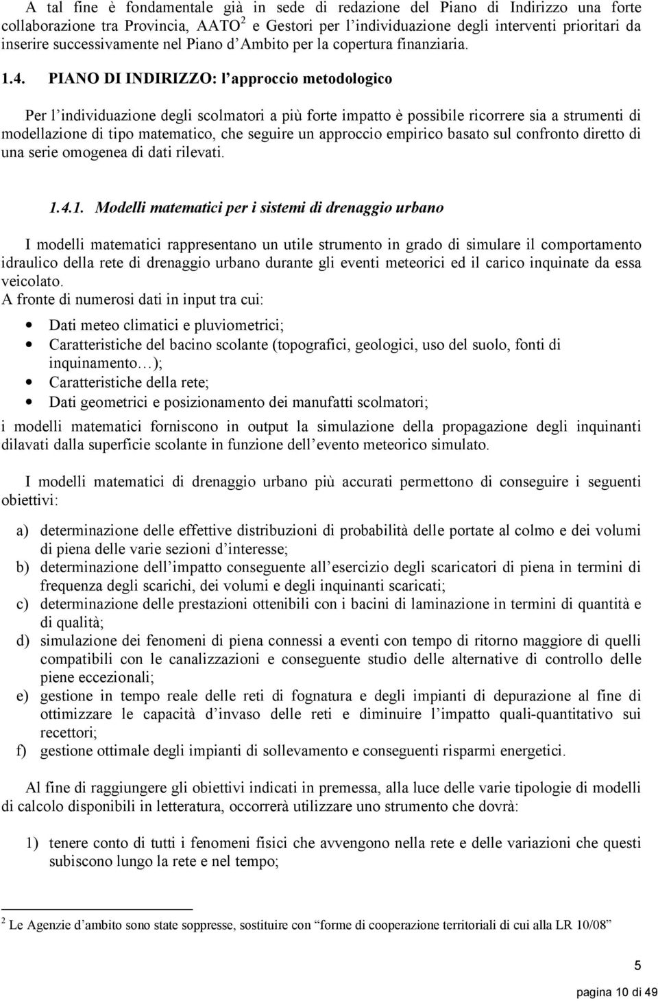 PIANO DI INDIRIZZO: l approccio metodologico Per l individuazione degli scolmatori a più forte impatto è possibile ricorrere sia a strumenti di modellazione di tipo matematico, che seguire un