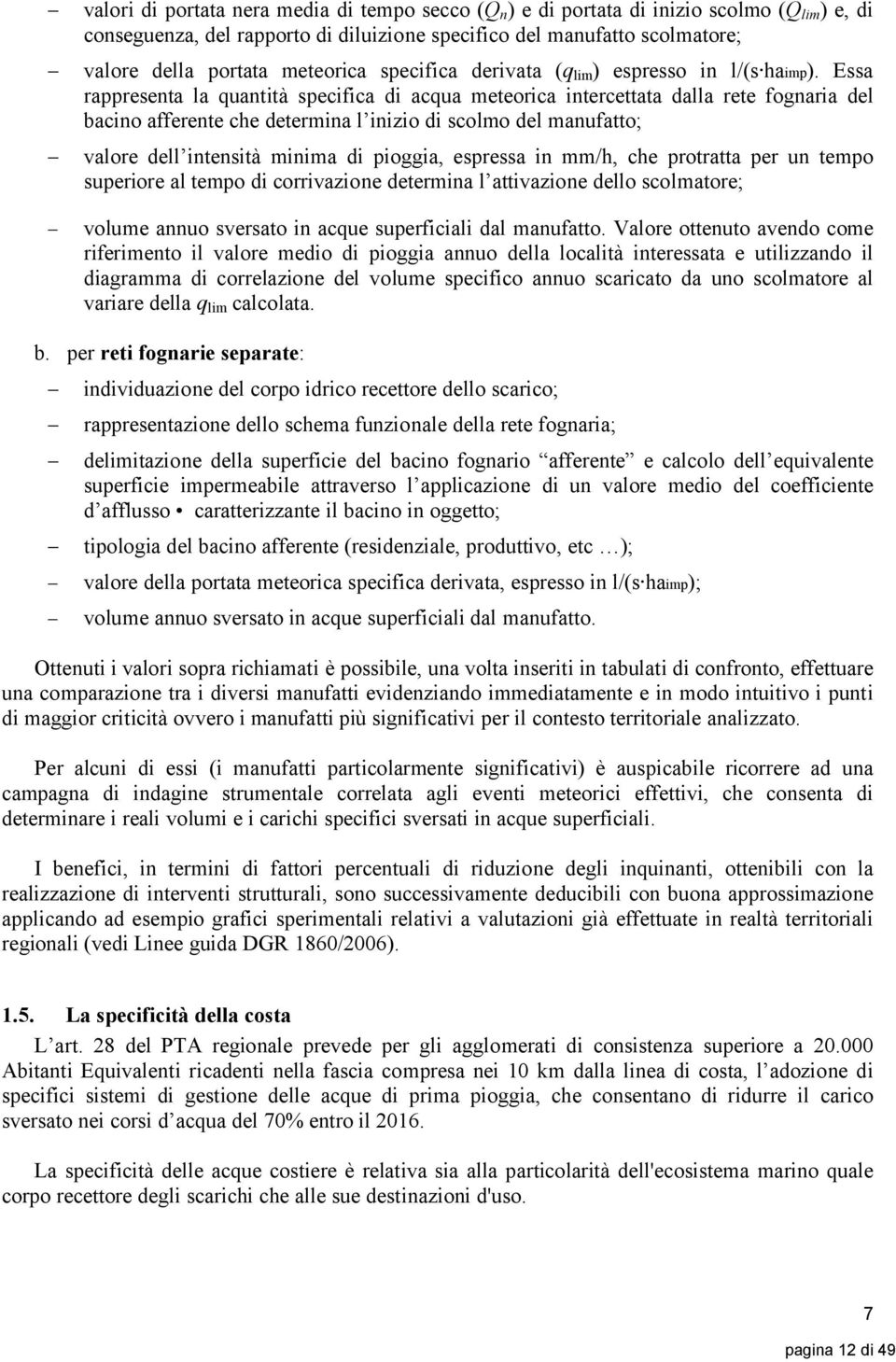 Essa rappresenta la quantità specifica di acqua meteorica intercettata dalla rete fognaria del bacino afferente che determina l inizio di scolmo del manufatto; valore dell intensità minima di