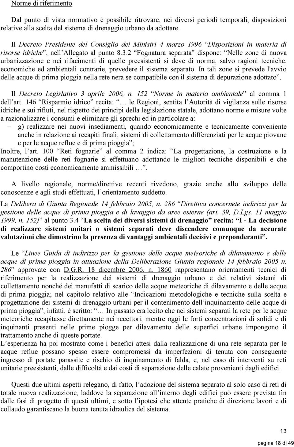 2 Fognatura separata dispone: Nelle zone di nuova urbanizzazione e nei rifacimenti di quelle preesistenti si deve di norma, salvo ragioni tecniche, economiche ed ambientali contrarie, prevedere il