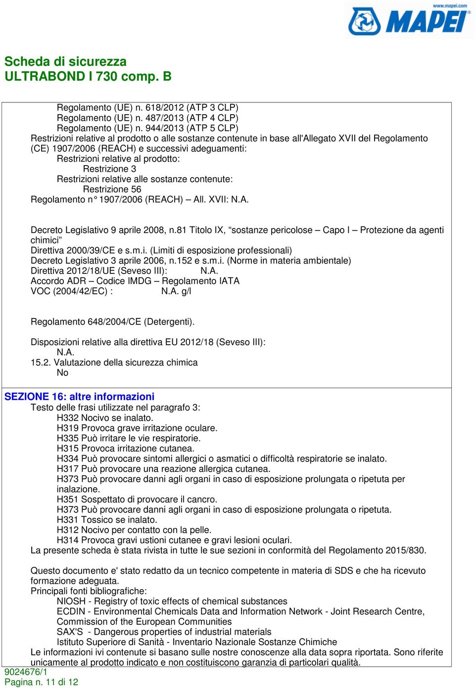 prodotto: Restrizione 3 Restrizioni relative alle sostanze contenute: Restrizione 56 Regolamento n 1907/2006 (REACH) All. XVII: Decreto Legislativo 9 aprile 2008, n.