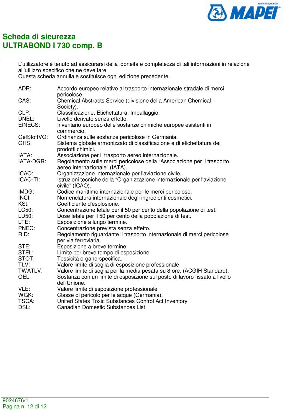 ADR: CAS: CLP: DNEL: EINECS: GefStoffVO: GHS: IATA: IATA-DGR: ICAO: ICAO-TI: IMDG: INCI: KSt: LC50: LD50: LTE: PNEC: RID: STE: STEL: STOT: TLV: TWATLV: OEL: VLE: WGK: TSCA: DSL: Accordo europeo