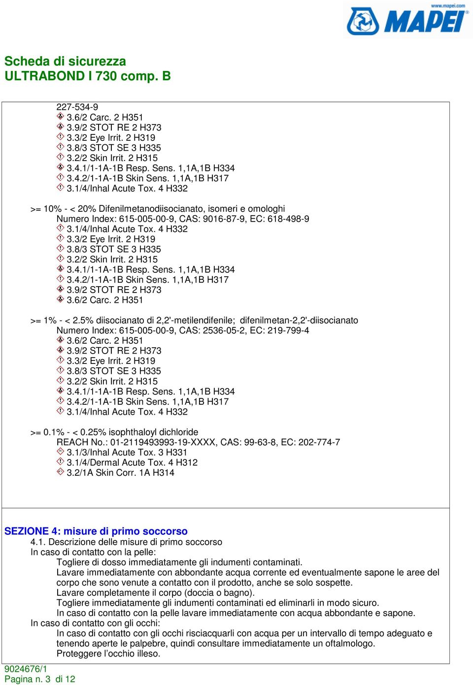 2 H319 3.8/3 STOT SE 3 H335 3.2/2 Skin Irrit. 2 H315 3.4.1/1-1A-1B Resp. Sens. 1,1A,1B H334 3.4.2/1-1A-1B Skin Sens. 1,1A,1B H317 3.9/2 STOT RE 2 H373 3.6/2 Carc. 2 H351 >= 1% - < 2.