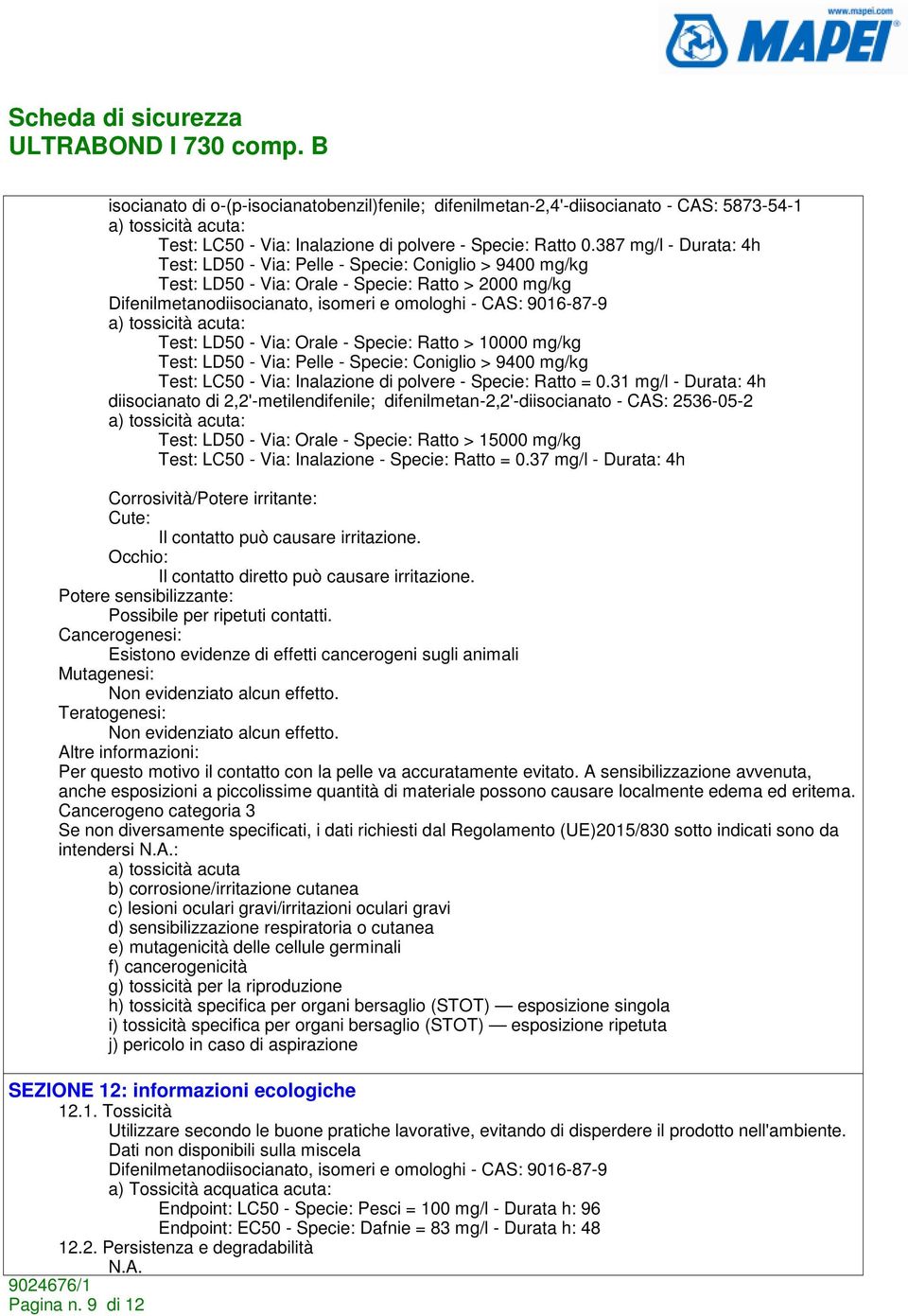 tossicità acuta: Test: LD50 - Via: Orale - Specie: Ratto > 10000 mg/kg Test: LD50 - Via: Pelle - Specie: Coniglio > 9400 mg/kg Test: LC50 - Via: Inalazione di polvere - Specie: Ratto = 0.