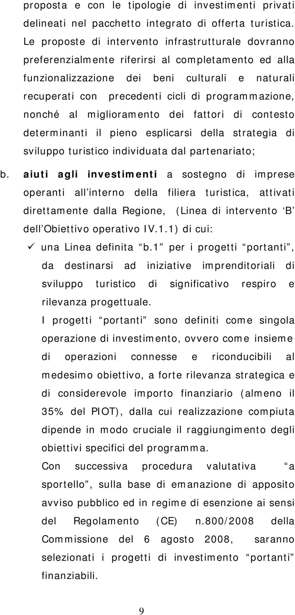 programmazione, nonché al miglioramento dei fattori di contesto determinanti il pieno esplicarsi della strategia di sviluppo turistico individuata dal partenariato; b.