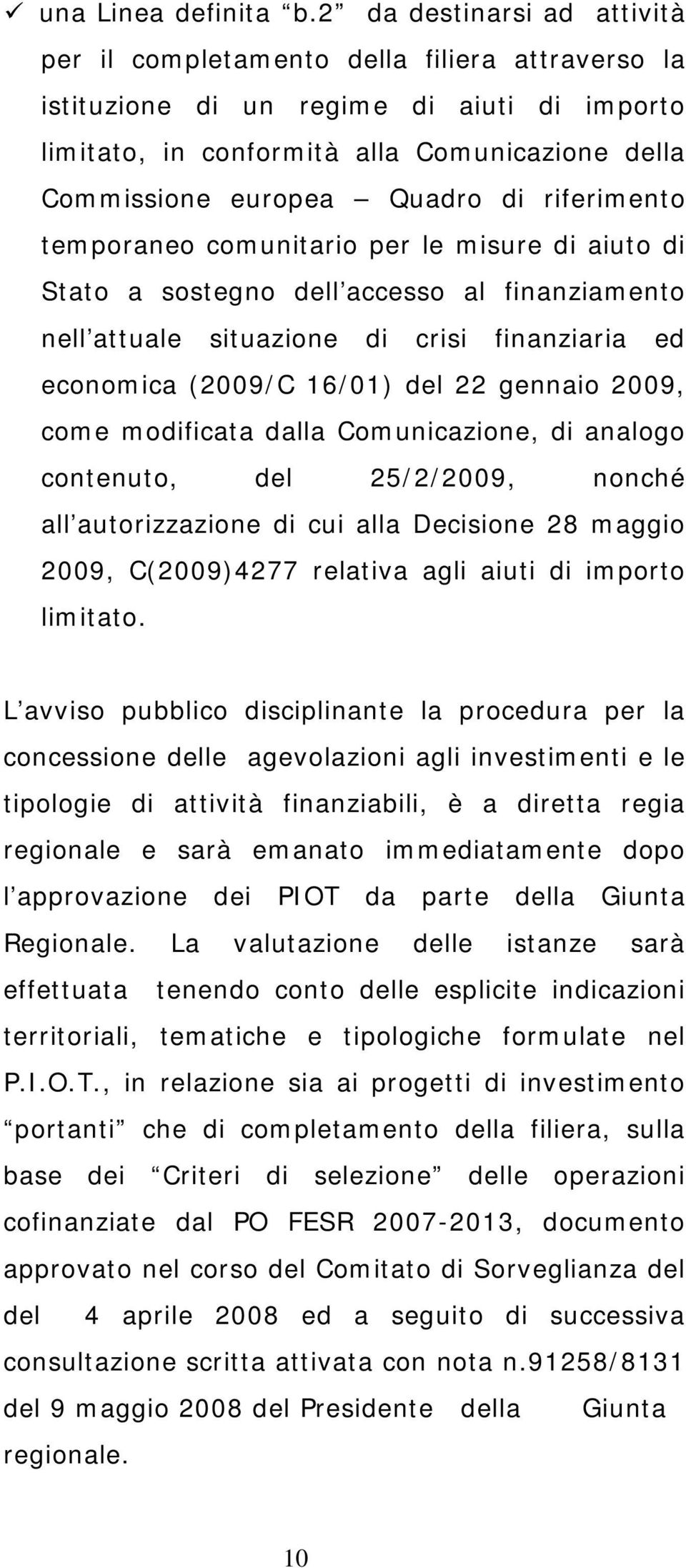 di riferimento temporaneo comunitario per le misure di aiuto di Stato a sostegno dell accesso al finanziamento nell attuale situazione di crisi finanziaria ed economica (2009/C 16/01) del 22 gennaio