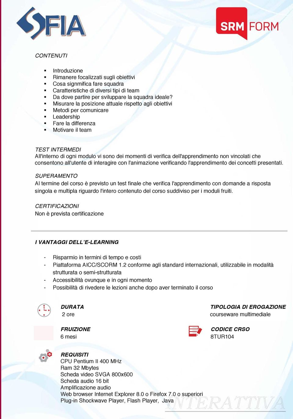 dell'apprendimento non vincolati che consentono all'utente di interagire con l'animazione verificando l'apprendimento dei concetti presentati.