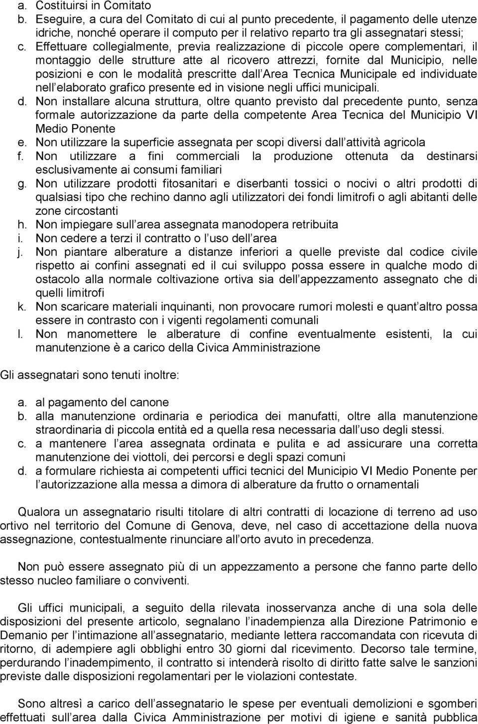 Effettuare collegialmente, previa realizzazione di piccole opere complementari, il montaggio delle strutture atte al ricovero attrezzi, fornite dal Municipio, nelle posizioni e con le modalità