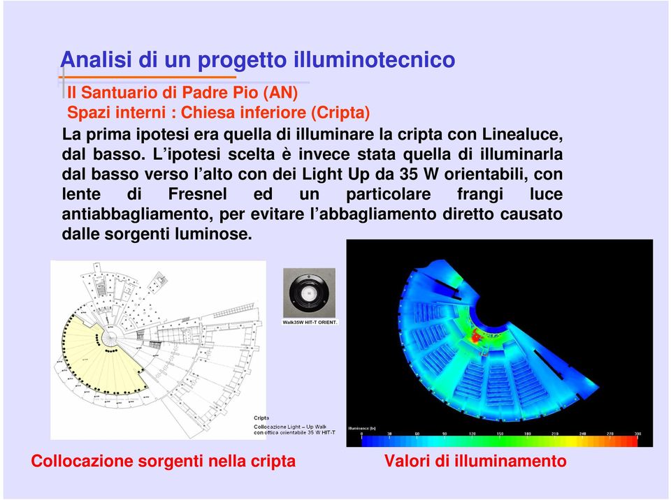 L ipotesi scelta è invece stata quella di illuminarla dal basso verso l alto con dei Light Up da 35 W