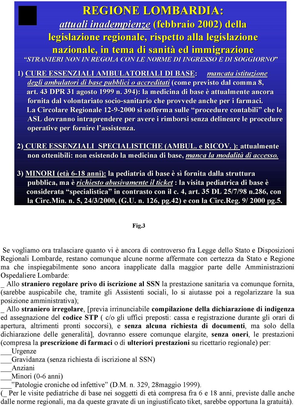 394): la medicina di base è attualmente ancora fornita dal volontariato socio-sanitario che provvede anche per i farmaci.