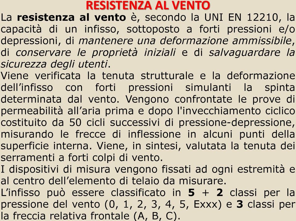 Viene verificata la tenuta strutturale e la deformazione dell infisso con forti pressioni simulanti la spinta determinata dal vento.