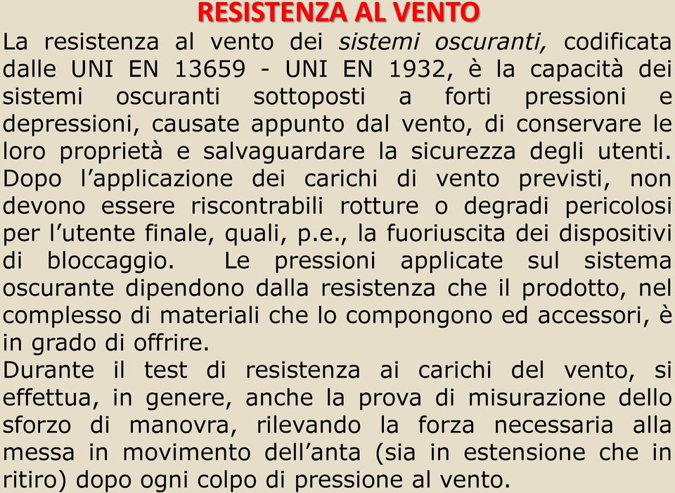 Dopo l applicazione dei carichi di vento previsti, non devono essere riscontrabili rotture o degradi pericolosi per l utente finale, quali, p.e., la fuoriuscita dei dispositivi di bloccaggio.