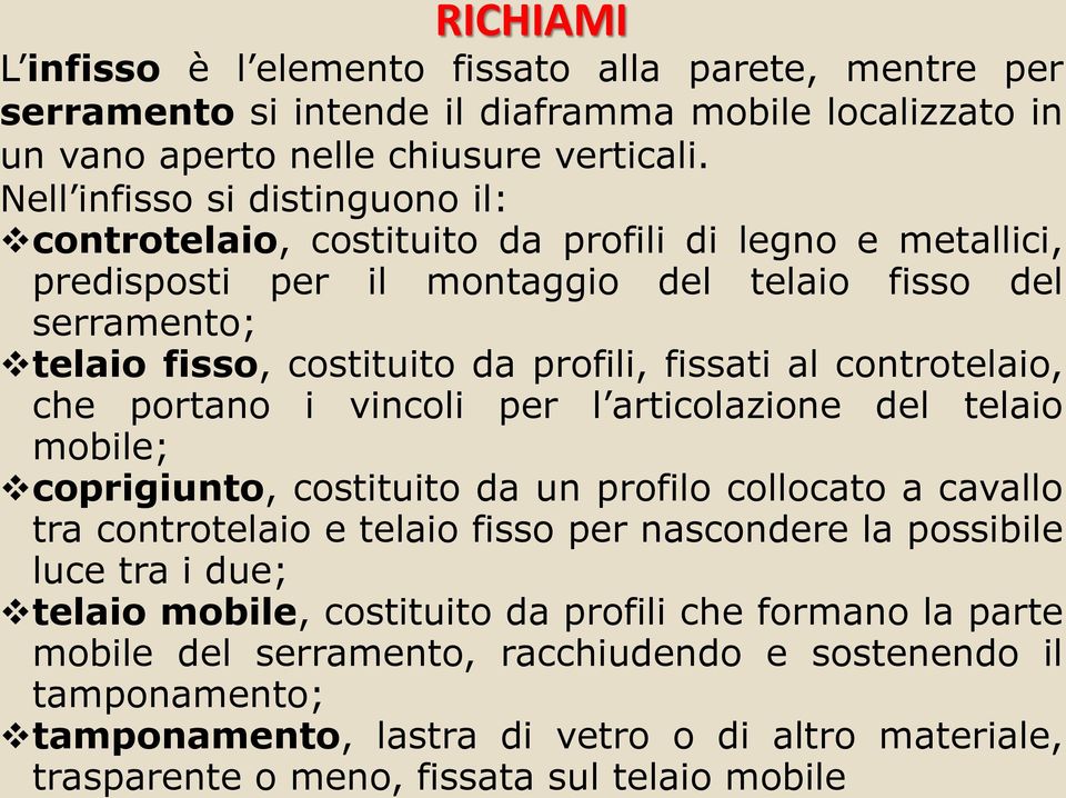 al controtelaio, che portano i vincoli per l articolazione del telaio mobile; coprigiunto, costituito da un profilo collocato a cavallo tra controtelaio e telaio fisso per nascondere la possibile