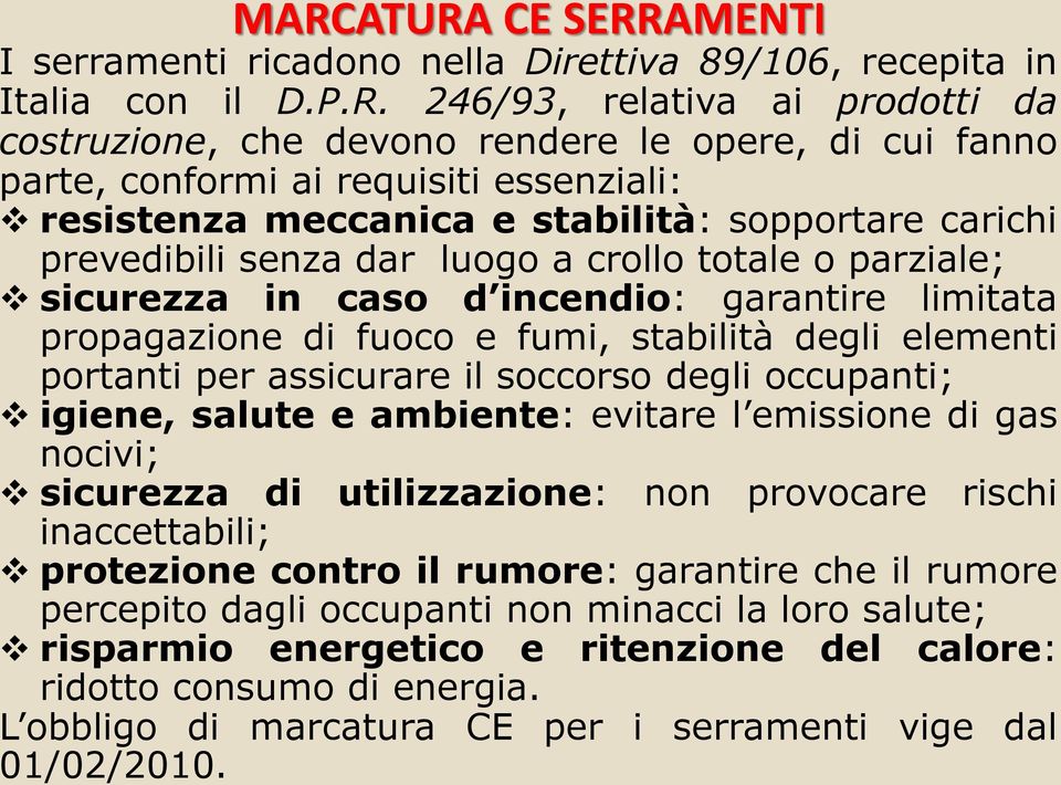 propagazione di fuoco e fumi, stabilità degli elementi portanti per assicurare il soccorso degli occupanti; igiene, salute e ambiente: evitare l emissione di gas nocivi; sicurezza di utilizzazione: