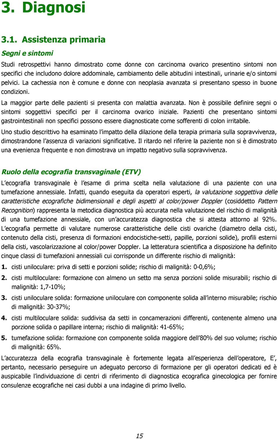 intestinali, urinarie e/o sintomi pelvici. La cachessia non è comune e donne con neoplasia avanzata si presentano spesso in buone condizioni.