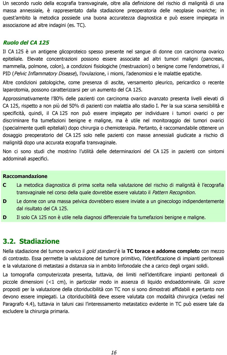 Ruolo del CA 125 Il CA 125 è un antigene glicoproteico spesso presente nel sangue di donne con carcinoma ovarico epiteliale.