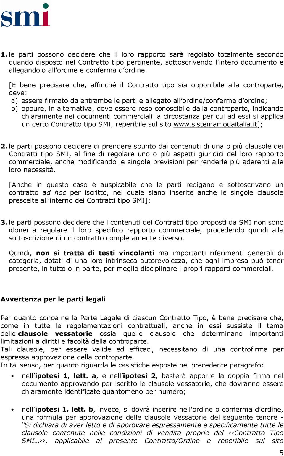 [È bene precisare che, affinché il Contratto tipo sia opponibile alla controparte, deve: a) essere firmato da entrambe le parti e allegato all ordine/conferma d ordine; b) oppure, in alternativa,