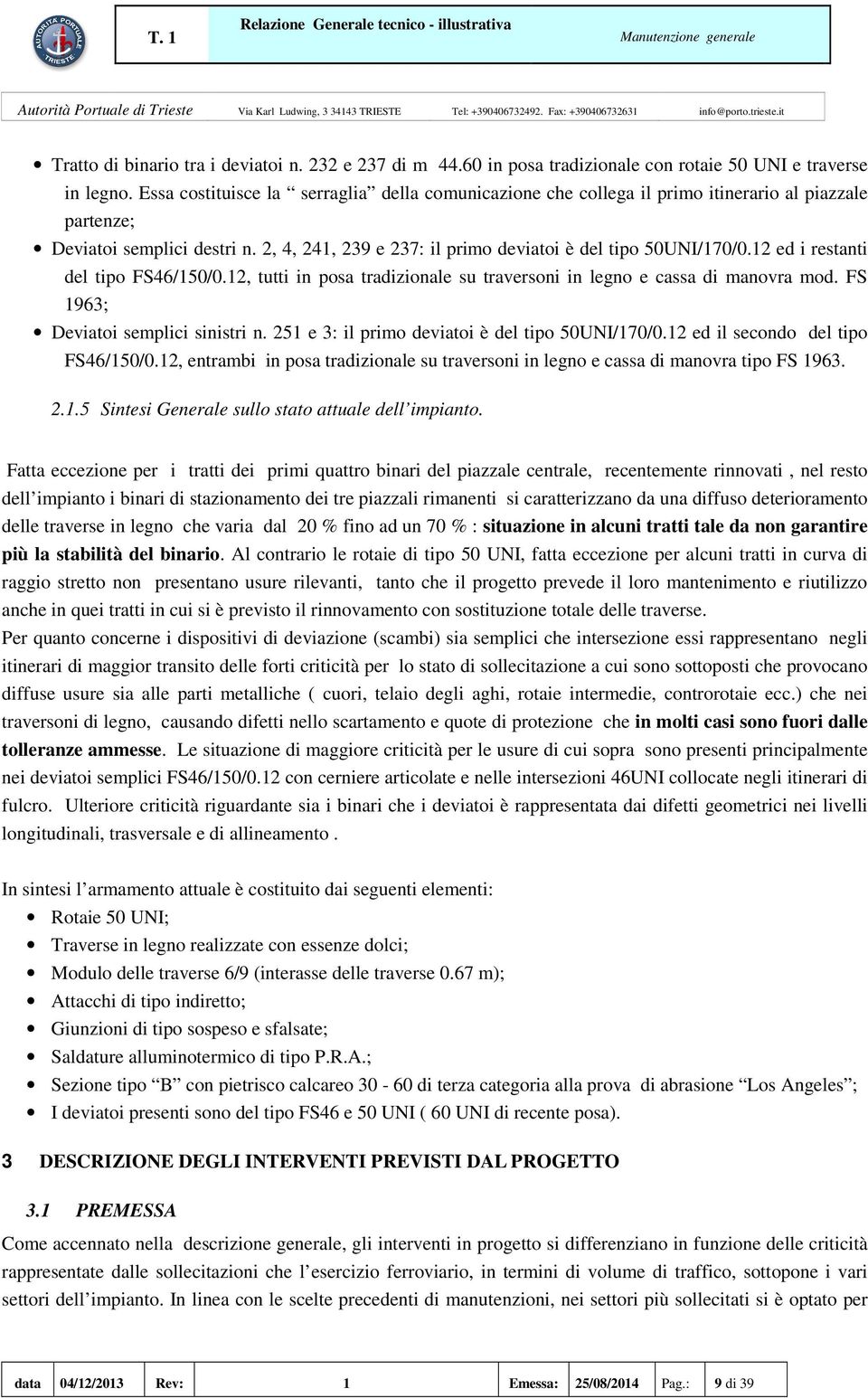 12 ed i restanti del tipo FS46/150/0.12, tutti in posa tradizionale su traversoni in e cassa di manovra mod. FS 1963; Deviatoi semplici sinistri n. 251 e 3: il primo deviatoi è del tipo 50UNI/170/0.