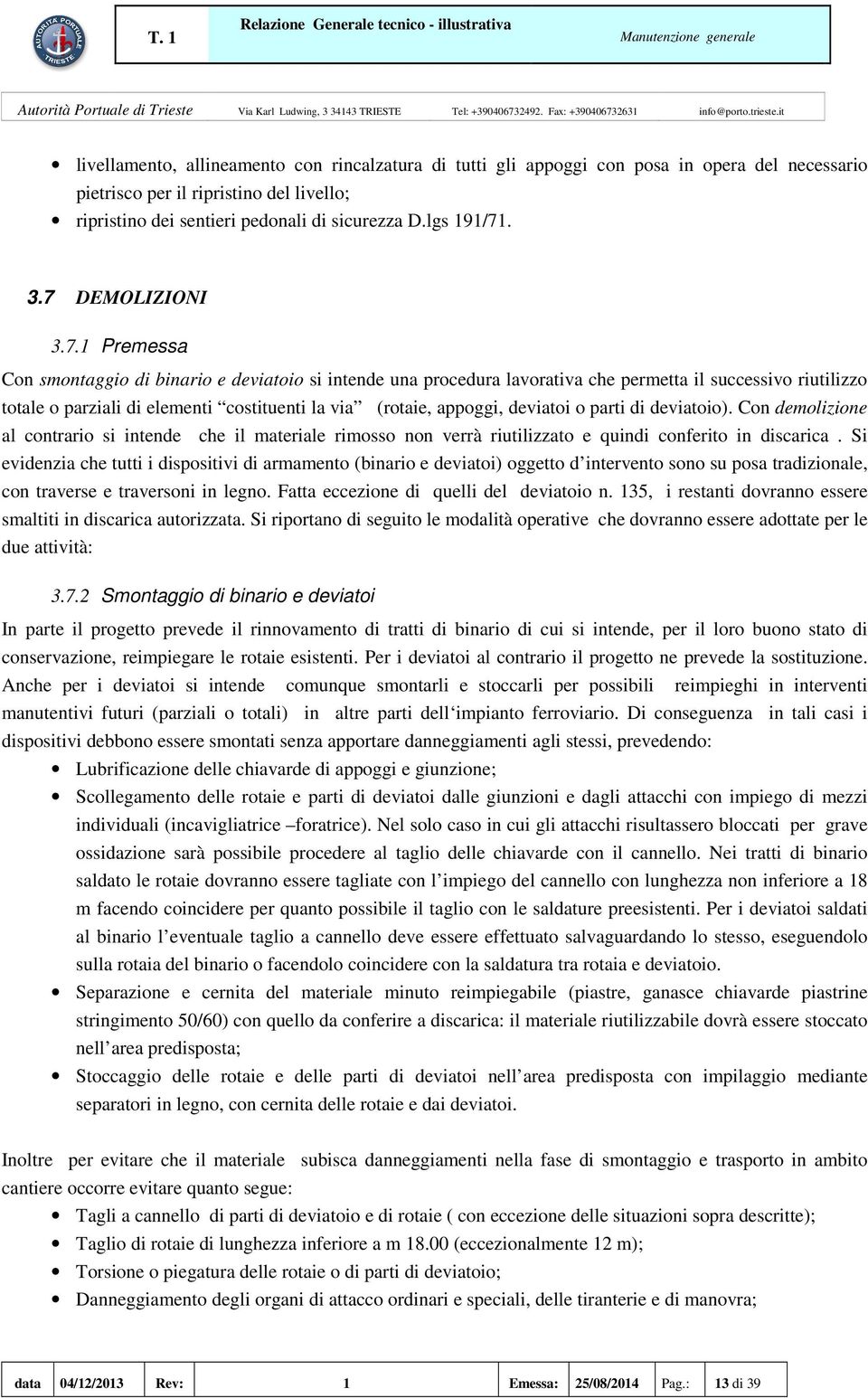 (rotaie, appoggi, deviatoi o parti di deviatoio). Con demolizione al contrario si intende che il materiale rimosso non verrà riutilizzato e quindi conferito in discarica.