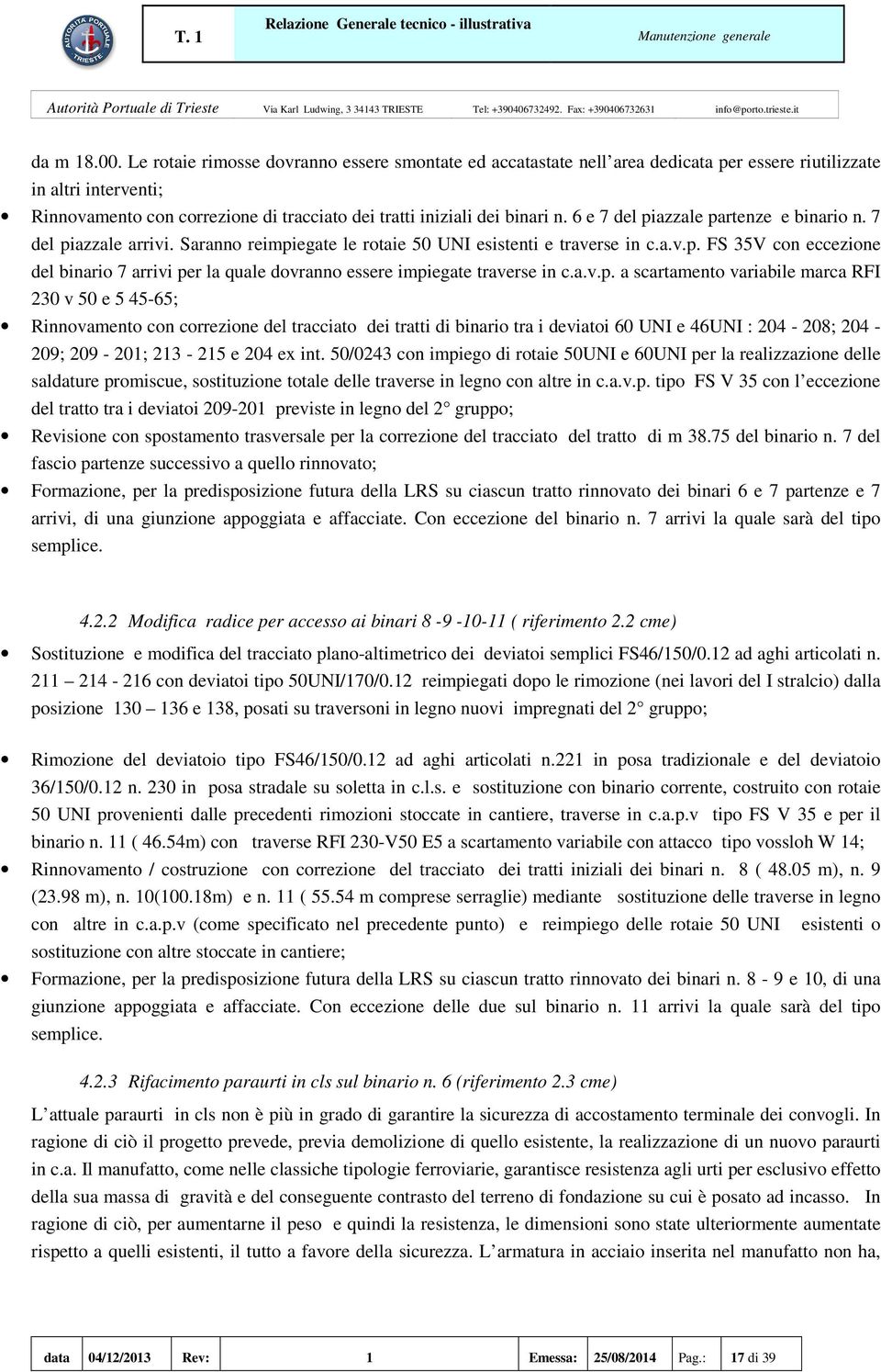 6 e 7 del piazzale partenze e binario n. 7 del piazzale arrivi. Saranno reimpiegate le rotaie 50 UNI esistenti e traverse in c.a.v.p. FS 35V con eccezione del binario 7 arrivi per la quale dovranno essere impiegate traverse in c.