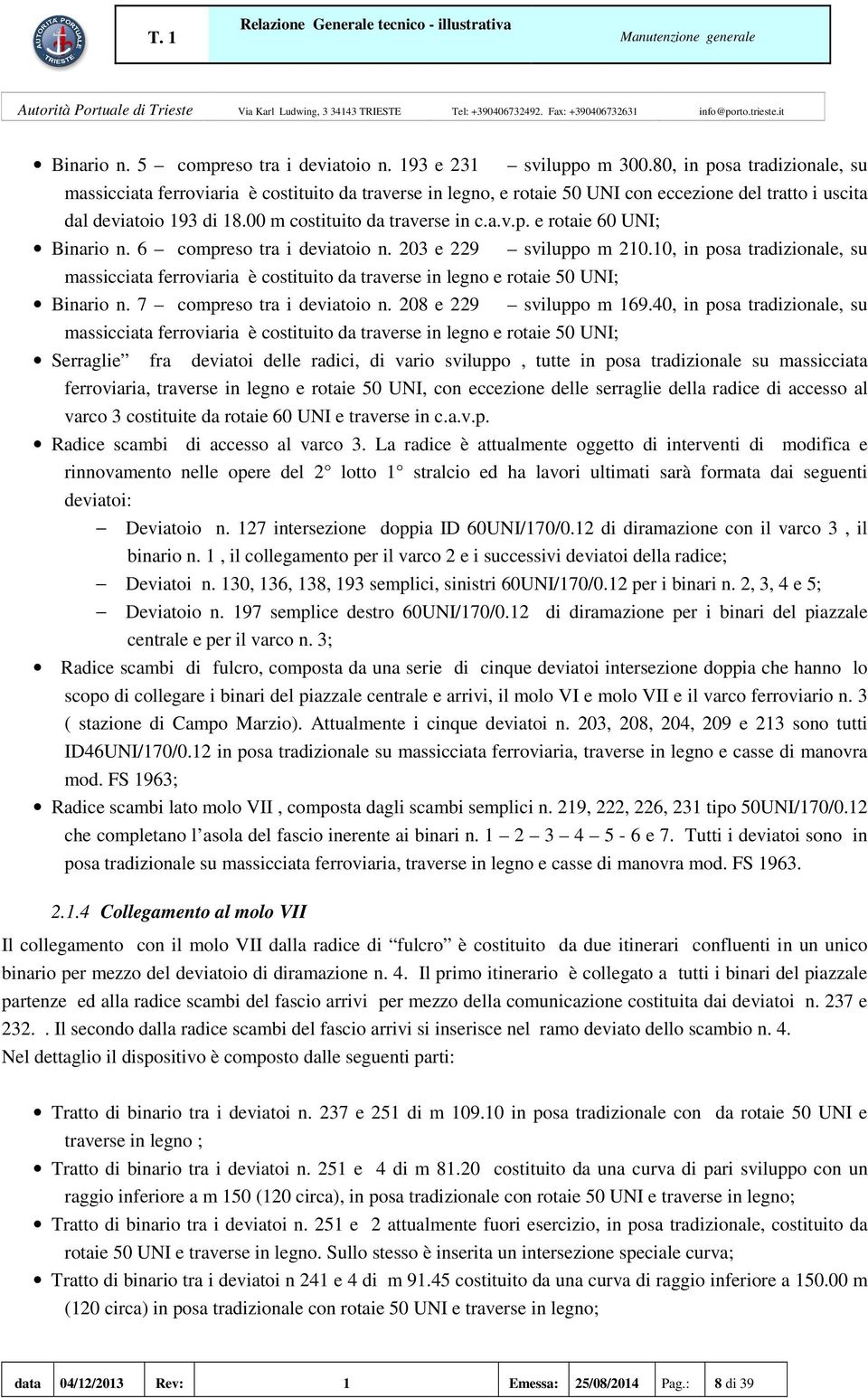 6 compreso tra i deviatoio n. 203 e 229 sviluppo m 210.10, in posa tradizionale, su massicciata ferroviaria è costituito da traverse in e rotaie 50 UNI; Binario n. 7 compreso tra i deviatoio n.