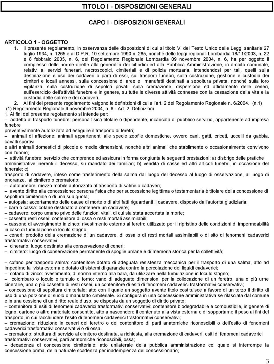 285, nonché delle leggi regionali Lombardia 18/11/2003, n. 22 e 8 febbraio 2005, n. 6, del Regolamento Regionale Lombardia 09 novembre 2004, n.