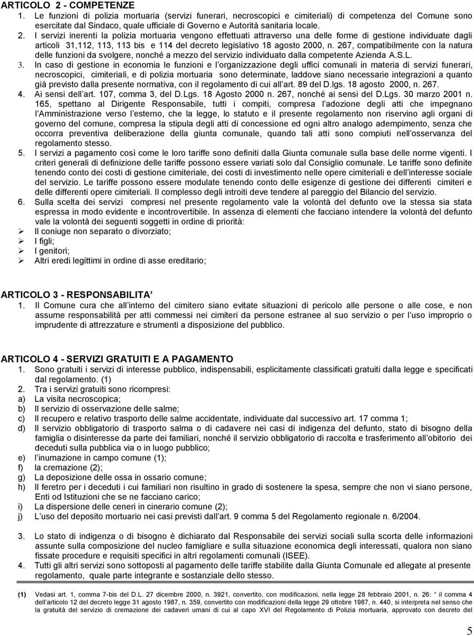 I servizi inerenti la polizia mortuaria vengono effettuati attraverso una delle forme di gestione individuate dagli articoli 31,112, 113, 113 bis e 114 del decreto legislativo 18 agosto 2000, n.