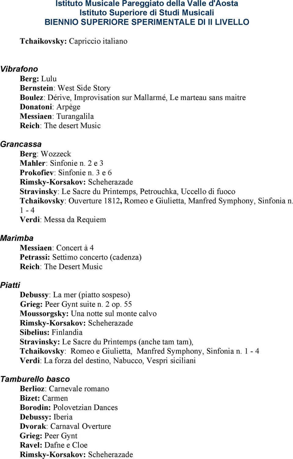 3 e 6 Stravinsky: Le Sacre du Printemps, Petrouchka, Uccello di fuoco Tchaikovsky: Ouverture 1812, Romeo e Giulietta, Manfred Symphony, Sinfonia n.