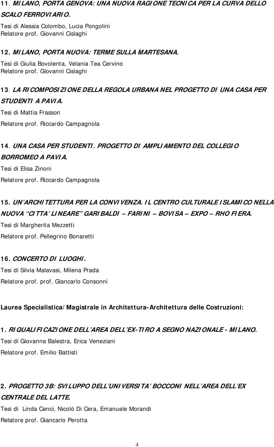 LA RICOMPOSIZIONE DELLA REGOLA URBANA NEL PROGETTO DI UNA CASA PER STUDENTI A PAVIA. Tesi di Mattia Frasson 14. UNA CASA PER STUDENTI. PROGETTO DI AMPLIAMENTO DEL COLLEGIO BORROMEO A PAVIA.