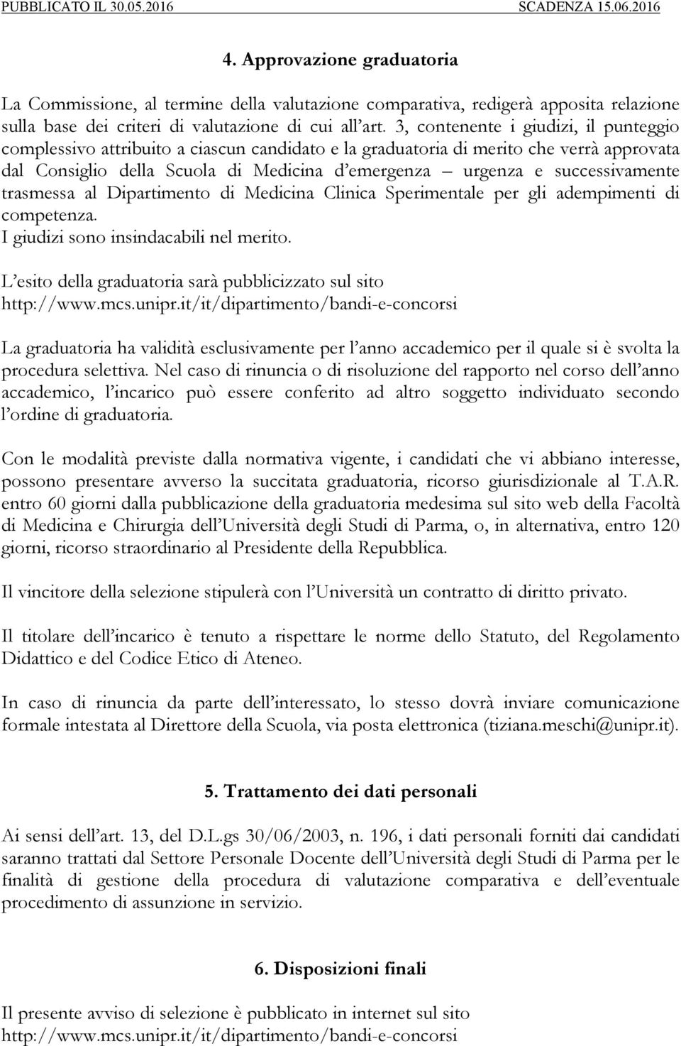 successivamente trasmessa al Dipartimento di Medicina Clinica Sperimentale per gli adempimenti di competenza. I giudizi sono insindacabili nel merito.