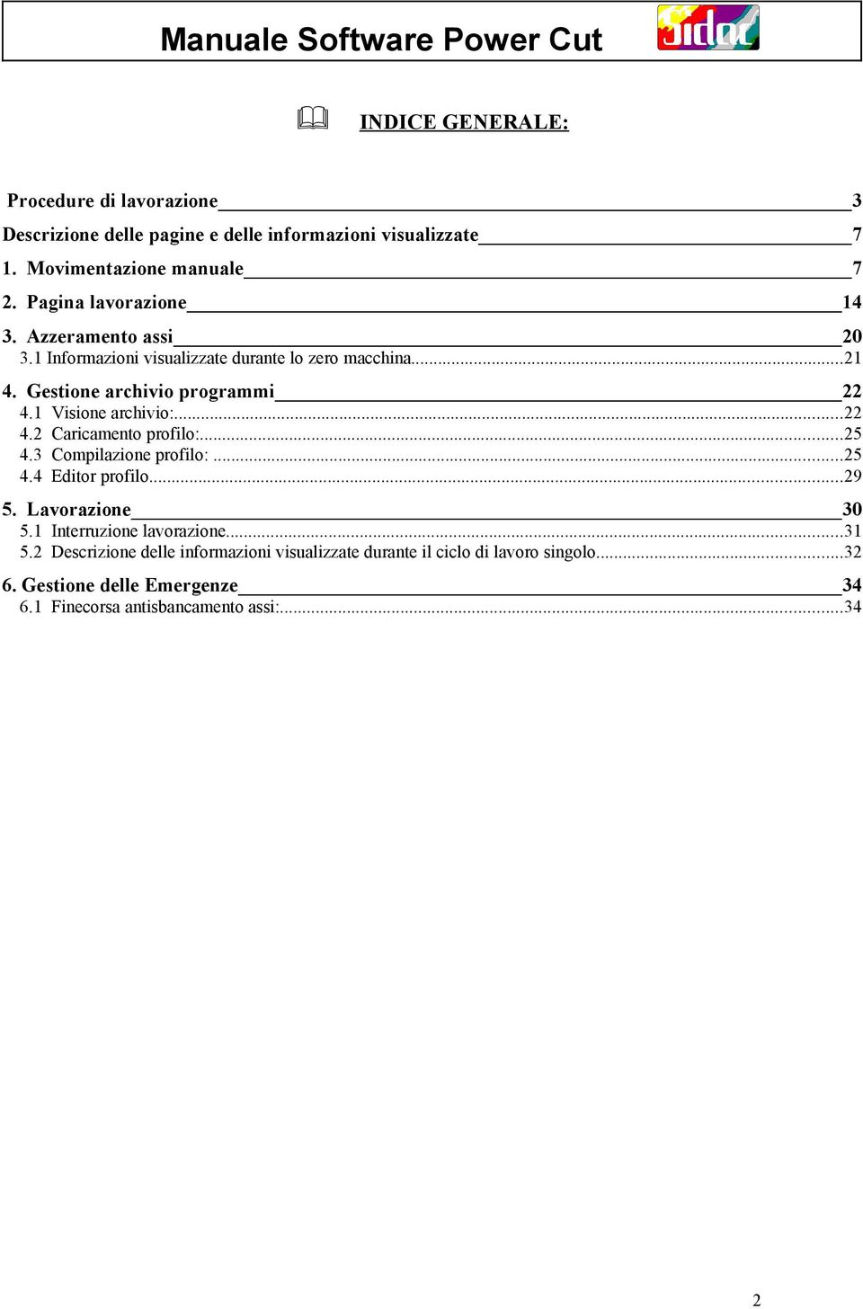 4 Visione archivio:...22 Caricamento profilo:...25 Compilazione profilo:...25 Editor profilo...29 5. Lavorazione 30 5.1 Interruzione lavorazione...31 5.