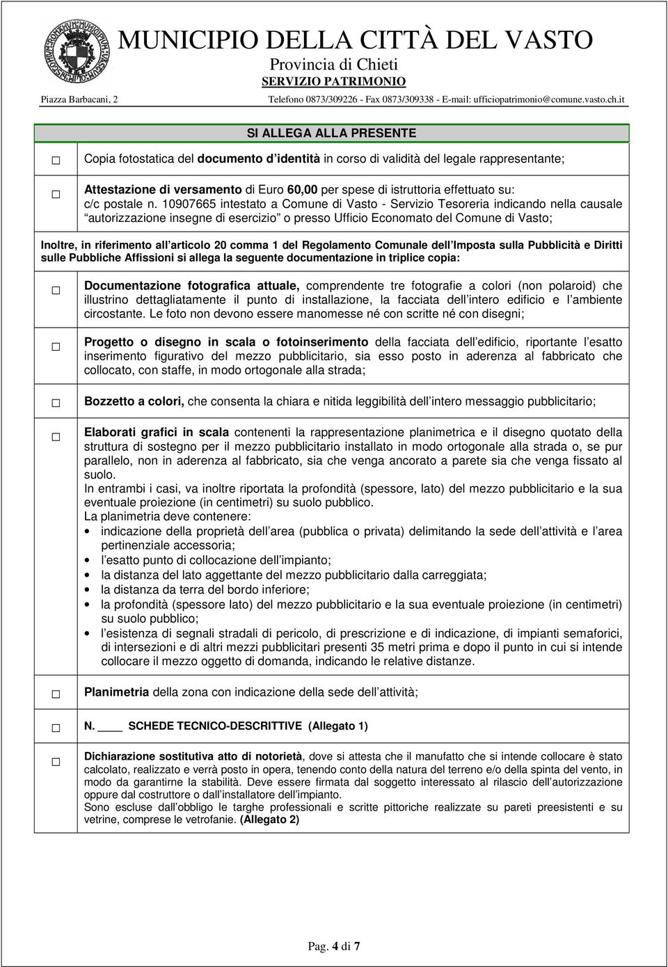 10907665 intestato a Comune di Vasto - Servizio Tesoreria indicando nella causale autorizzazione insegne di esercizio o presso Ufficio Economato del Comune di Vasto; Inoltre, in riferimento all