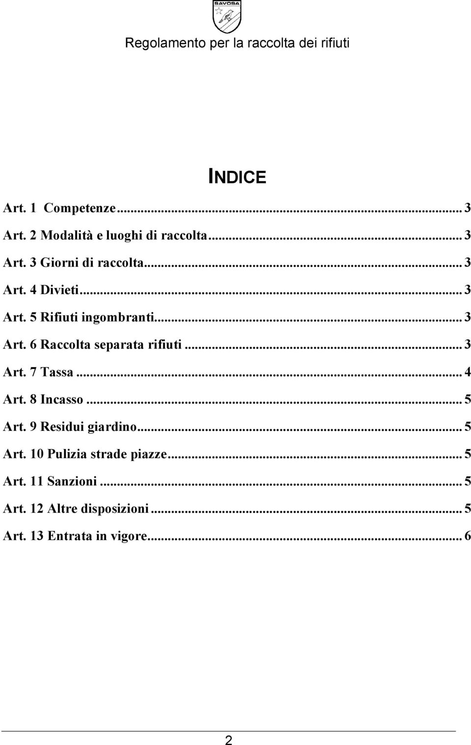.. 3 Art. 7 Tassa... 4 Art. 8 Incasso... 5 Art. 9 Residui giardino... 5 Art. 10 Pulizia strade piazze.